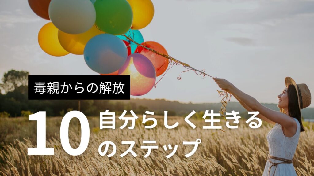 【毒親からの解放】毒親育ちだからこそ、自分らしく生きる10のステップ講座｜毒親のお悩み解決カウンセリング